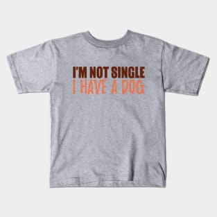 I'm Not Single I Have A Dog Kids T-Shirt